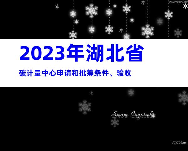 2023年湖北省碳计量中心申请和批筹条件、验收