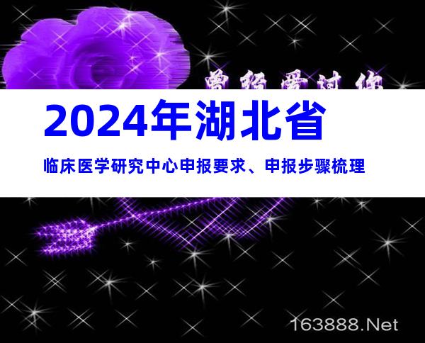 2024年湖北省临床医学研究中心申报要求、申报步骤梳理