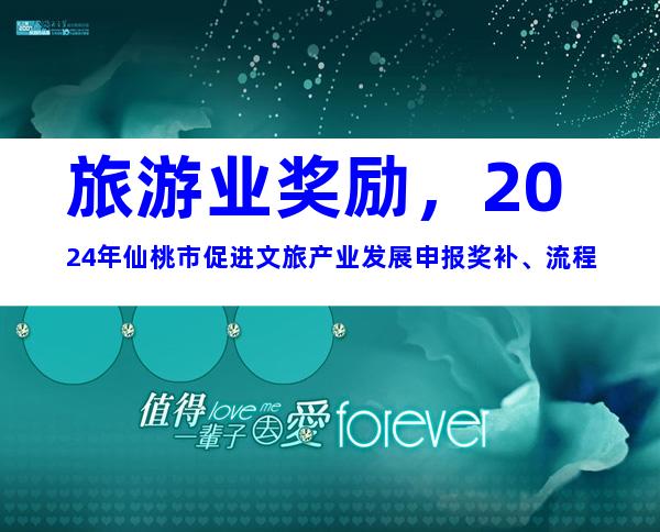 旅游业奖励，2024年仙桃市促进文旅产业发展申报奖补、流程