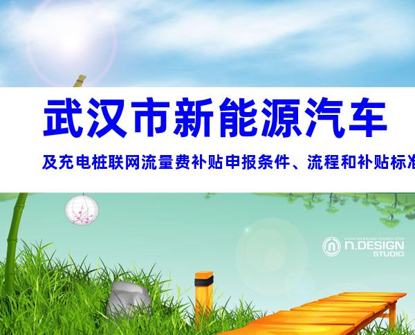 武汉市新能源汽车及充电桩联网流量费补贴申报条件、流程和补贴标准汇总