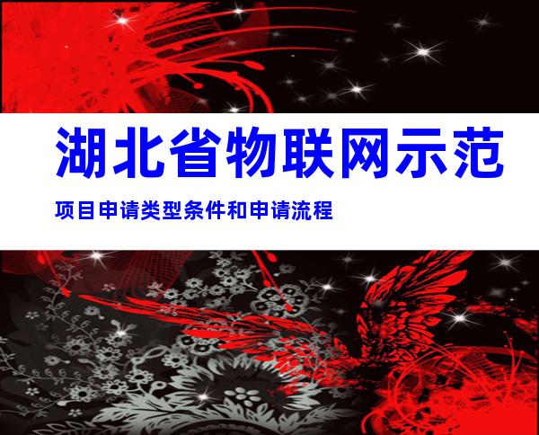 湖北省物联网示范项目申请类型条件和申请流程